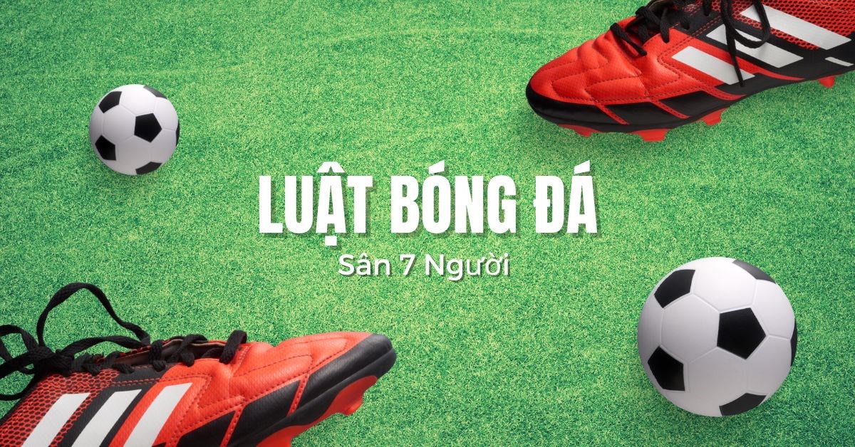 Luật bóng đá 7 người mới nhất từ FIFA